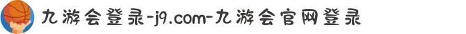 九游会登录-j9.com-九游会官网登录
